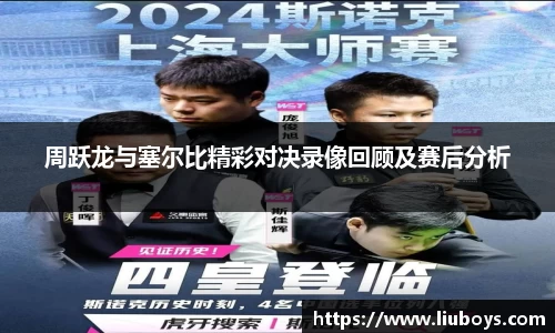 周跃龙与塞尔比精彩对决录像回顾及赛后分析